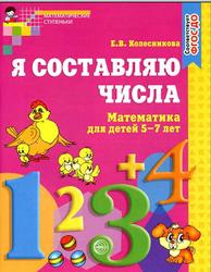 Я составляю числа, Математика для детей 5-7 лет, Колесникова Е.В., 2017