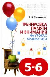 Тренировка памяти и внимания на уроках математики, 5-6 класс, Смыкалова Е.В., 2016