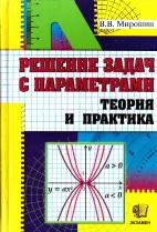 Решение задач с параметрами, теория и практика, Мирошин В.В., 2009