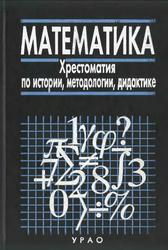 Математика, Хрестоматия по истории, методологии, дидактике, Глейзер Г.Д., 2001