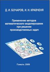 Применение методов математического моделирования при решении производственных задач, Бочаров Д.И., Кравченя И.Н., 2009