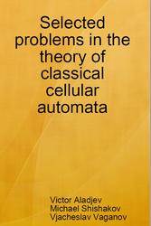 Selected problems in the theory of classical cellular automata, Aladjev V., Shishakov M., Vaganov V., 2018