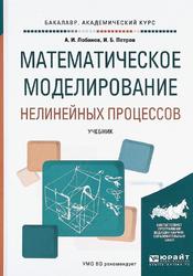 Математическое моделирование нелинейных процессов, Учебник для академического бакалавриата, Лобанов А.И., Петров И.Б., 2017