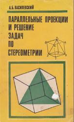 Параллельные проекции и решение задач по стереометрии, Василевский А.Б., 1978
