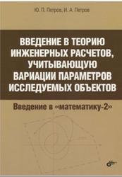 Введение в теорию инженерных расчетов, учитывающую вариации параметров исследуемых объектов, Петров Ю.П., Петров И.А., 2014