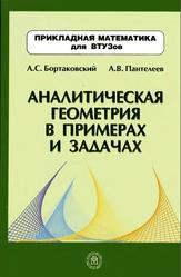 Аналитическая геометрия в примерах и задачах, Бортаковский А.С., Пантелеев А.В., 2005