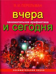 Занимательная арифметика, Вчера и сегодня, Перельман Я.И., 2013