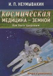 Космическая медицина - земной, Как быть здоровым, Мифы и реальность, Неумывакин И.П., 2013