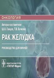 Рак желудка, Руководство для врачей, Ганцев Ш.Х., Бочкова Т.В., 2021