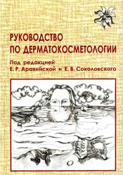 Руководство по дерматокосметологии, Аравийская Е.Р., Соколовский Е.В., 2008