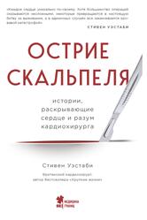 Острие скальпеля, Истории, раскрывающие сердце и разум кардиохирурга, Уэстаби С., 2020 Острие скальпеля, Истории, раскрывающие сердце и разум кардиохирурга, Уэстаби С., 2020