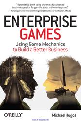 Enterprise Games, Using Game Mechanics to Build a Better Business, Hugos M., 2012