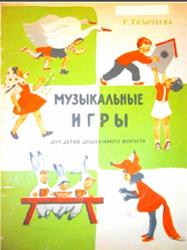 Музыкальные игры для детей дошкольного возраста, Тиличеева Е., 1964