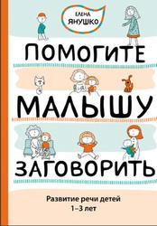 Помогите малышу заговорить, Развитие речи детей 1-3 лет, Янушко Е.А., 2015