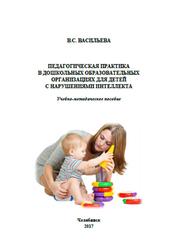 Педагогическая практика в дошкольных организациях для детей с нарушениями интеллекта, Васильева В.С., 2017