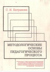 Методологические основы педагогического процесса, Учебное пособие, Батракова С.Н., 2001