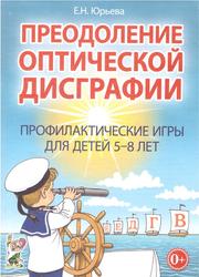 Преодоление оптической дисграфии, Профилактические игры для детей 5-8 лет, Юрьева Е.Н., 2013