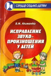 Исправление звукопроизношения у детей, Акименко В.М., 2009