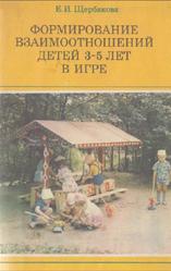 Формирование взаимоотношений детей 3-5 лет в игре, Щербакова Е.И., 1984