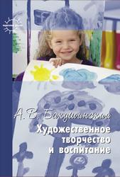 Художественное творчество и воспитание, Бакушинский А.В., 2009