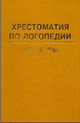 Хрестоматия по логопедии, Том 2, Волкова Л.С., Селиверстов В.И., 1997