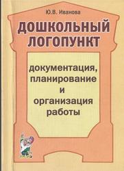 Дошкольный логопункт.Документация, планирование и организация работы, Иванова Ю.В., 2008