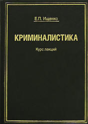 Криминалистика, Курс лекций, Ищенко Е.П., 2007