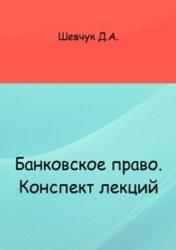 Банковское право, Конспект лекций, Шевчук Д.А., 2008