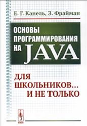 Основы программирования на Java, Для школьников и не только, Канель Е.Г., Фрайман З., 2019