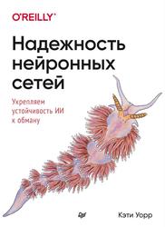 Надежность нейронных сетей, Укрепляем устойчивость ИИ к обману, Уорр К., 2021