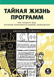 Тайная жизнь программ, Как создать код, который понравится вашему компьютеру, Стейнхарт Д., 2023