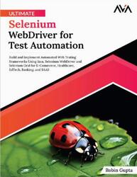 Ultimate Selenium WebDriver for Test Automation, Gupta R., 2024