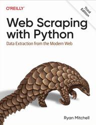 Web Scraping with Python, Data Extraction from the Modern Web, Mitchell R., 2024