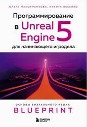 Программирование в Unreal Engine 5 для начинающего игродела, Основы визуального языка Blueprint, Максименкова О., Веселко Н., 2023