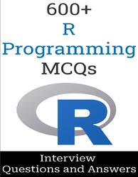 600+ R Programming Interview Questions and Answers, MCQ Format, Salunke M.D.