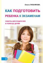 Как подготовить ребенка к экзаменам, Любимова Е., 2015