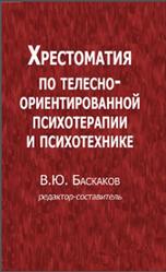 Хрестоматия по телесно-ориентированной психотерапии и психотехнике, Баскаков В.Ю., 2016