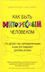 Как быть интересным человеком, Что делает нас харизматичными и как это помогает достичь успеха, Гиллеспи Д., Уоррен М., 2014