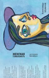 Женская гениальность, История болезни, Шувалов А.В., 2019