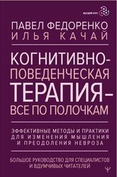 Когнитивно-поведенческая терапия - всё по полочкам, Эффективные методы и практики для изменения мышления и преодоления невроза, Федоренко П.А., 2024 Когнитивно-поведенческая терапия - всё по полочкам, Эффективные методы и практики для изменения мышления и преодоления невроза, Федоренко П.А., 2024