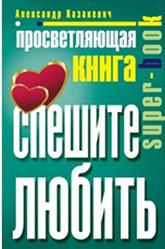 Просветляющая книга, Спешите любить, Казакевич А., 2011
