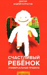 Счастливый ребенок, Универсальные правила, Курпатов А.В., 2019