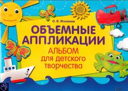 Объемные аппликации, Альбом для детского творчества, Иголкина О.В., 2012