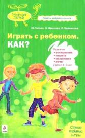Играть с ребенком, развитие восприятия, памяти, мышления, речи у детей 1-5 лет, Титова Ю., 2010