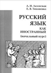 Русский язык как иностранный, Начальный курс, Лазовская А.И., Тихоненко Е.В., 2010