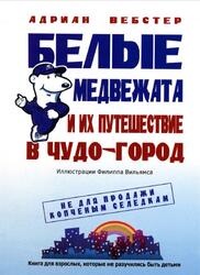 Белые медвежата и их путешествие в Чудо-город, Вебстер А., 2006