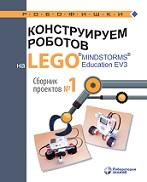 Конструируем роботов на LEGO® MINDSTORMS® Education EV3, сборник проектов № 1, Серова Ю.А., 2019
