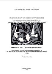 Рисунок натюрморта из геометрических тел, Композиционные приемы и методы обобщения светотеневой модели натюрморта с раскладкой на три тона, Учебное пособие, Чеберева О.Н., Астахов В.Н., Флаксман А.А., 2022