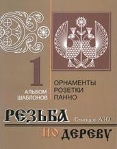 Резьба по дереву, Орнаменты, розетки, панно, Альбом 1, Семенцов А.Ю., 2007