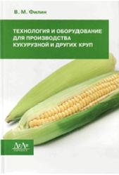 Технология и оборудование дли производства кукурузной и других круп, Филин В.М., 2007